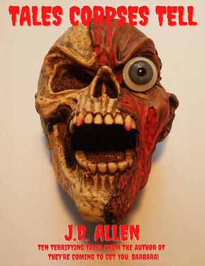 TALES CORPSES TELL by J.D. Allen