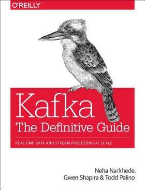 Kafka: The Definitive Guide: Real-Time Data and Stream Processing at Scale by Gwen Shapira, Todd Palino, Neha Narkhede