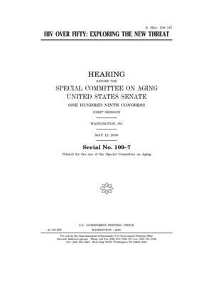 HIV over fifty: exploring the new threat by United States Congress, United States Senate, Special Committee on Aging (senate)