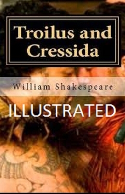 Troilus and Cressida Illustrated by William Shakespeare