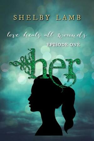 Her (Episode 1/3) by Shelby Lamb