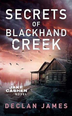 Secrets of Blackhand Creek by Declan James