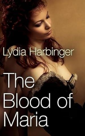 The Blood of Maria by Lydia Harbinger