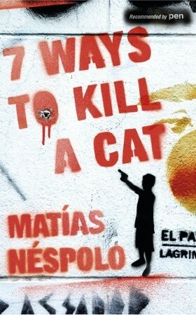 Seven Ways to Kill a Cat by Matías Néspolo, Frank Wynne