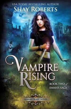 Vampire Rising: A Heartblaze Novel (Emma's Saga #2) (Volume 2) by Shay Roberts