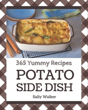 365 Yummy Potato Side Dish Recipes: Start a New Cooking Chapter with Yummy Potato Side Dish Cookbook! by Sally Walker