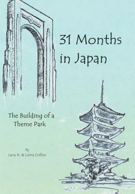 31 Months in Japan: The Building of a Theme Park by Lorna Collins, Larry K. Collins