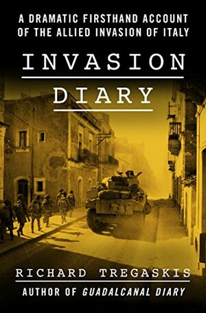Invasion Diary: A Dramatic Firsthand Account of the Allied Invasion of Italy by Richard Tregaskis
