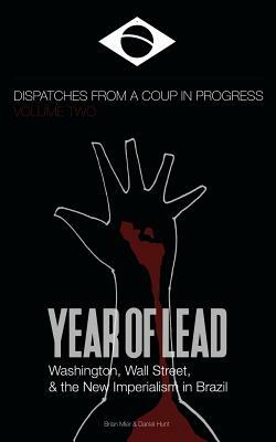 Year of Lead. Washington, Wall Street and the New Imperialism in Brazil by Brian Mier, Daniel Hunt