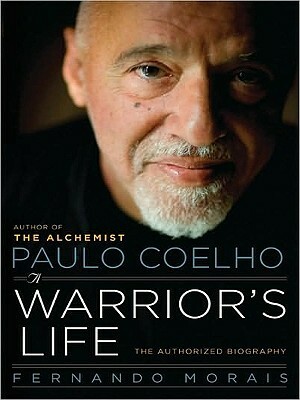 Paulo Coelho: A Warrior's Life: The Authorized Biography by Fernando Morais