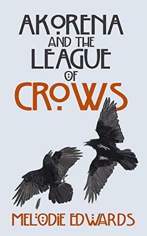 Akorena & the League of Crows by Melodie Edwards