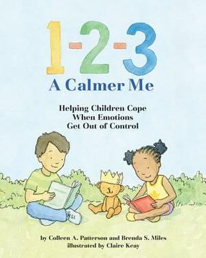1-2-3 a Calmer Me: Helping Children Cope When Emotions Get Out of Control by Colleen A. Patterson, Brenda S. Miles
