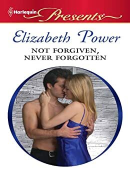 Not Forgiven, Never Forgotten by Elizabeth Power