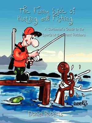 The Funny Side of Hunting and Fishing: A Cartoonist's Guide to the Sports of the Great Outdoors by Daniel Roberts
