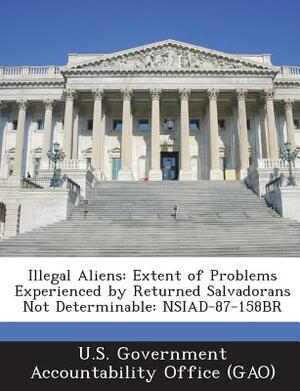 Illegal Aliens: Extent of Problems Experienced by Returned Salvadorans Not Determinable: Nsiad-87-158br by 