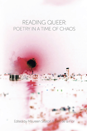 Reading Queer: Poetry in a Time of Chaos by Maureen Seaton, J.P. Howard, Neil De La Flor