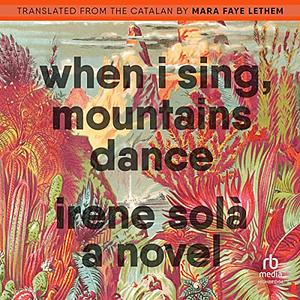 When I Sing, Mountains Dance by Irene Solà