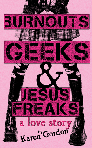 Burnouts, Geeks and Jesus Freaks: a love story by Karen Gordon