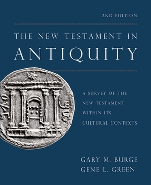 The New Testament in Antiquity, 2nd Edition: A Survey of the New Testament Within Its Cultural Contexts by Gene L. Green, Gary M. Burge