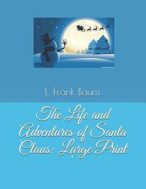 The Life and Adventures of Santa Claus: Large Print by L. Frank Baum