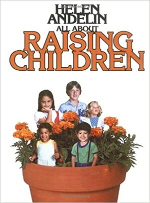 All About Raising Children by Helen B. Andelin