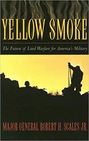 Yellow Smoke: The Future Of Land Warfare For America's Military by Robert H. Scales