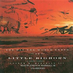 The Day the World Ended at Little Bighorn: A Lakota History by Joseph M. Marshall III