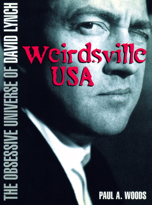David Lynch: Weirdsville USA: The Obsessive Universe of David Lynch by Paul A. Woods
