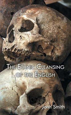 The Ethnic Cleansing of the English by John Smith