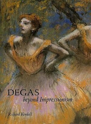 Degas: Beyond Impressionism by Richard Kendall