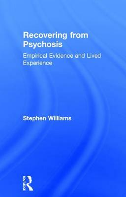 Recovering from Psychosis: Empirical Evidence and Lived Experience by Stephen Williams