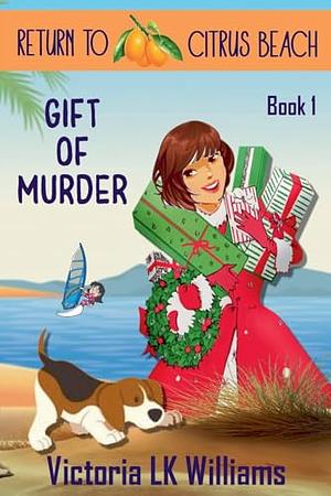 Gift of Murder: Twinkling Ornaments, Theft and Murder; Holiday Return to Citrus Beach by Victoria L.K. Williams