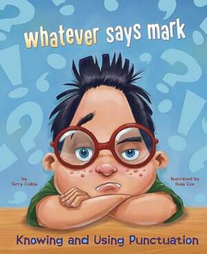 Whatever Says Mark: Knowing and Using Punctuation by Terry Collins