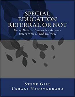 Special Education Referral or Not: Using Data to Determine Between Interventions and Referral by Steve Gill, Ushani Nanayakkara