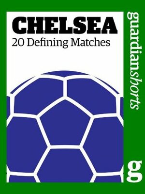 Chelsea: 20 Defining Matches by The Guardian, David Hills