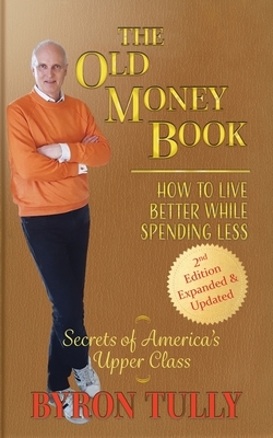 The Old Money Book: How to Live Better While Spending Less: How to Live by Byron Tully