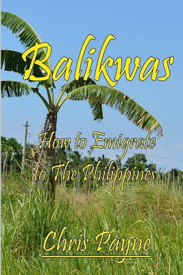Balikwas: How to Emigrate to The Philippines by Chris Payne