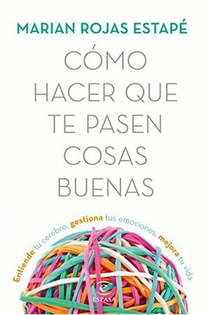 Cómo hacer que te pasen cosas buenas: Entiende tu cerebro, gestiona tus emociones, mejora tu vida by Marian Rojas Estapé