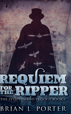 Requiem For The Ripper (The Study In Red Trilogy Book 3) by Brian L. Porter