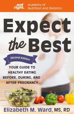 Expect the Best: Your Guide to Healthy Eating Before, During, and After Pregnancy, 2nd Edition by Academy Of Dietetics, Elizabeth M. Ward