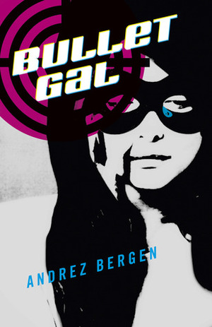 Bullet Gal: The Novel by Andrez Bergen