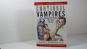 Emotional Vampires: Dealing with People who Drain You Dry by Albert J. Bernstein