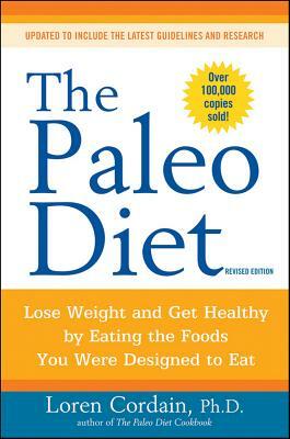 The Paleo Diet Revised: Lose Weight and Get Healthy by Eating the Foods You Were Designed to Eat by Loren Cordain