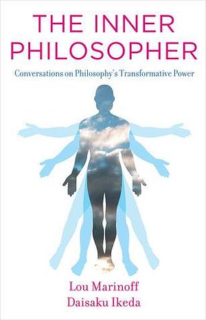 The Inner Philosopher: Conversations on Philosophy's Transformative Power by Daisaku Ikeda, Lou Marinoff, Lou Marinoff