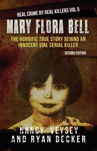 Mary Flora Bell: The Horrific True Story Behind An Innocent Girl Serial Killer by Ryan Becker, True Crime Seven, Nancy Veysey