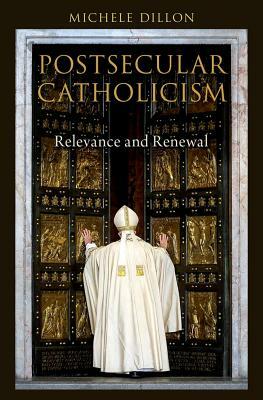 Postsecular Catholicism: Relevance and Renewal by Michele Dillon