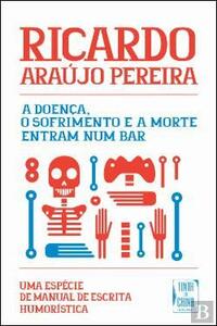 A Doença, o Sofrimento e a Morte Entram Num Bar by Ricardo Araújo Pereira