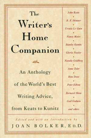 The Writer's Home Companion: An Anthology of the World's Best Writing Advice, From Keats to Kunitz by Joan Bolker