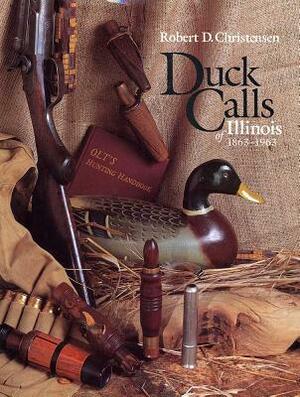 Duck Calls of Illinois, 1863-1963 by Paul Christensen