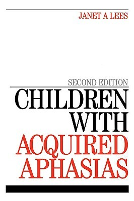 Children with Acquired Aphasias by Janet Lees